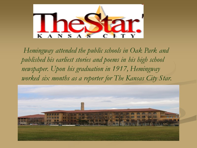 Hemingway attended the public schools in Oak Park and published his earliest stories and